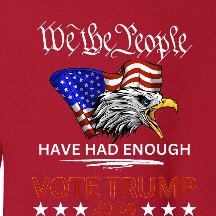 Pro Republican Vote Trump 2024 We The People Have Had Enough Toddler Sweatshirt