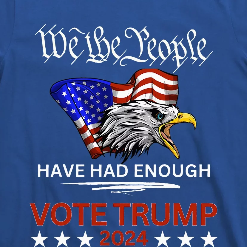 Pro Republican Vote Trump 2024 We The People Have Had Enough T-Shirt