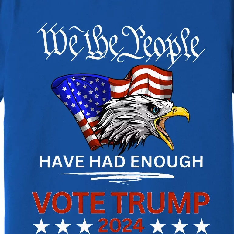 Pro Republican Vote Trump 2024 We The People Have Had Enough Premium T-Shirt