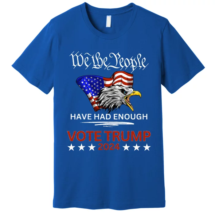 Pro Republican Vote Trump 2024 We The People Have Had Enough Premium T-Shirt