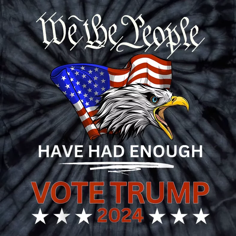 Pro Republican Vote Trump 2024 We The People Have Had Enough Tie-Dye T-Shirt