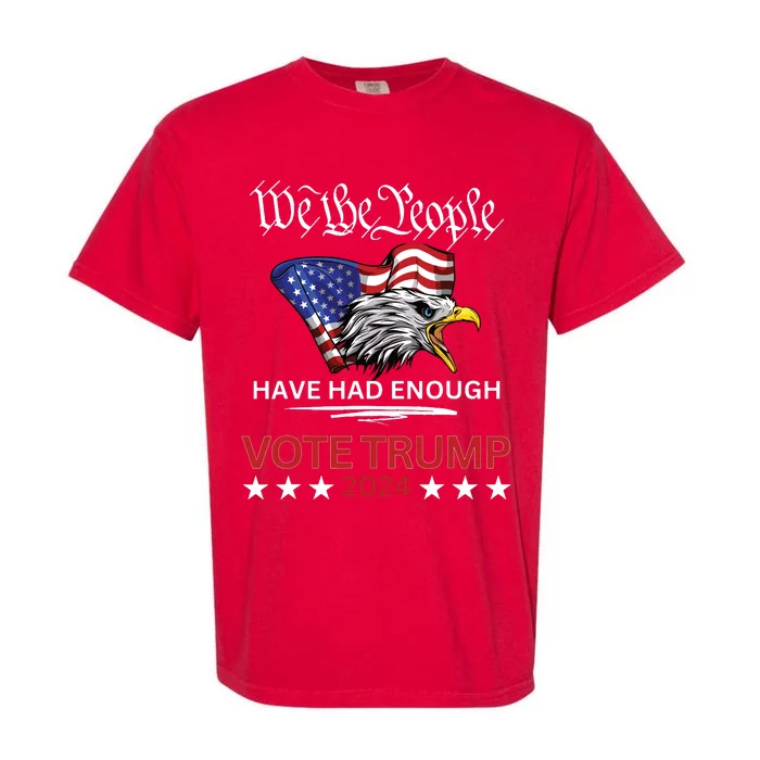 Pro Republican Vote Trump 2024 We The People Have Had Enough Garment-Dyed Heavyweight T-Shirt