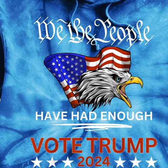 Pro Republican Vote Trump 2024 We The People Have Had Enough Tie Dye Hoodie