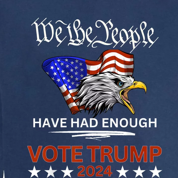 Pro Republican Vote Trump 2024 We The People Have Had Enough Garment-Dyed Sweatshirt