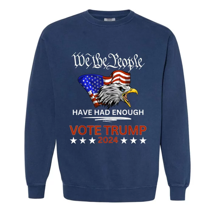 Pro Republican Vote Trump 2024 We The People Have Had Enough Garment-Dyed Sweatshirt