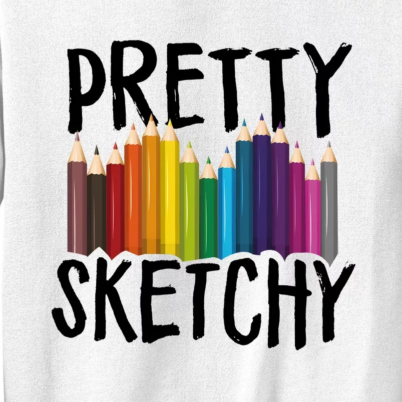 Pretty Sketchy Artist Art Teacher Sweatshirt