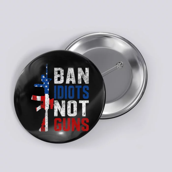 Pro Second Amendment Gun Rights Ban Idiots Not Guns Button