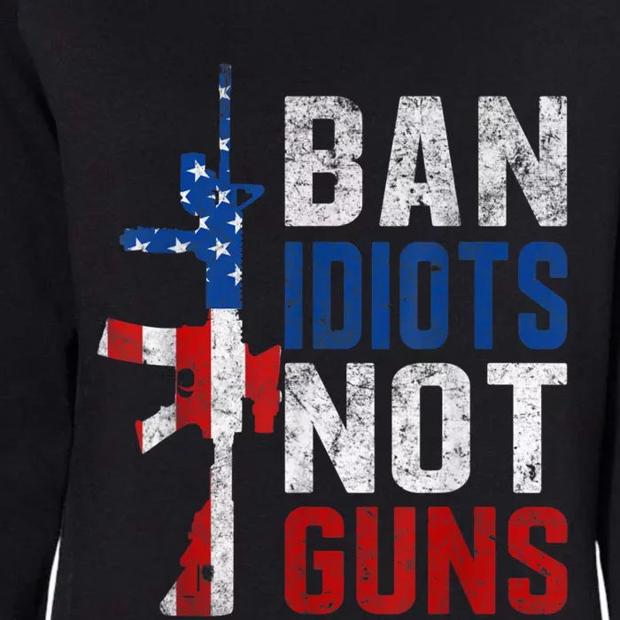 Pro Second Amendment Gun Rights Ban Idiots Not Guns Womens California Wash Sweatshirt