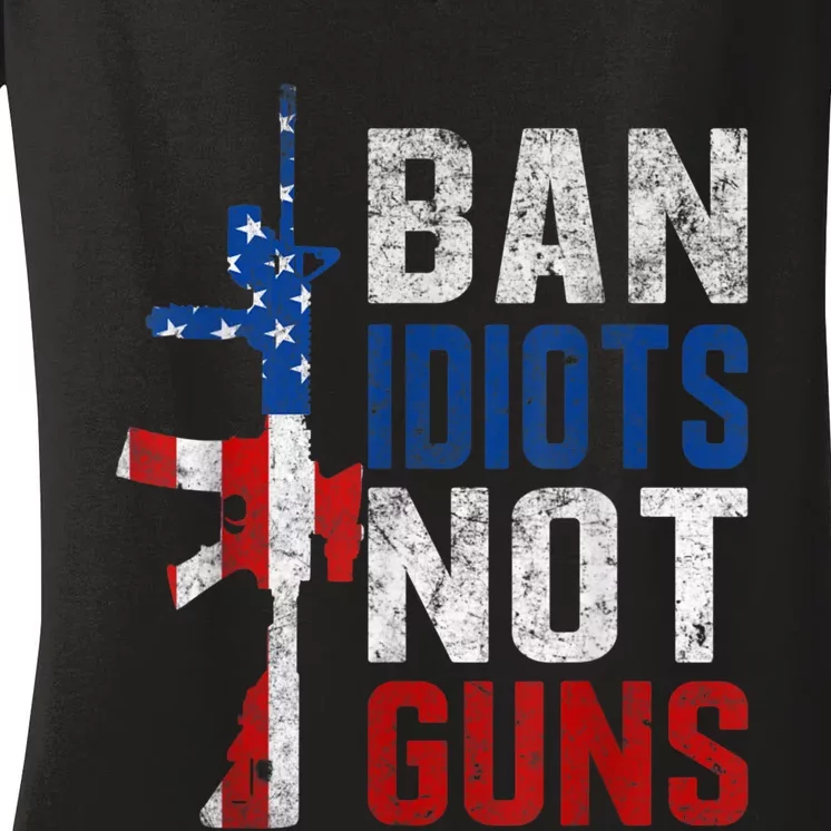 Pro Second Amendment Gun Rights Ban Idiots Not Guns Women's V-Neck T-Shirt