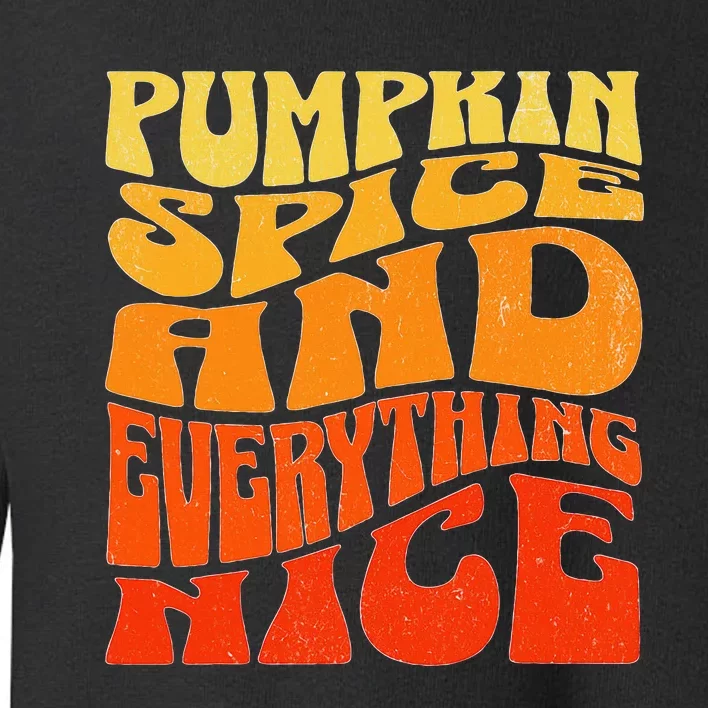 Pumpkin Spice And Everything Nice Fall Autumn Thanksgiving Toddler Sweatshirt