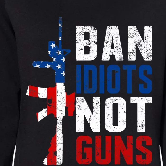 Pro Second Amendment Gun Rights Ban Idiots Not Guns Womens California Wash Sweatshirt