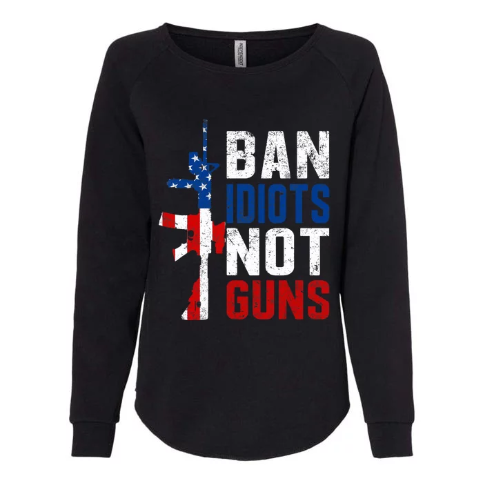 Pro Second Amendment Gun Rights Ban Idiots Not Guns Womens California Wash Sweatshirt