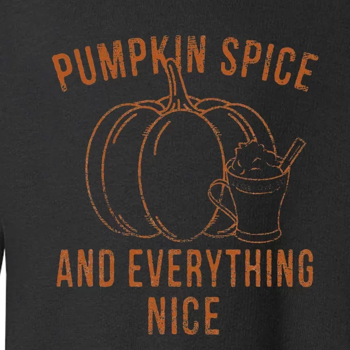 Pumpkin Spice And Everything Nice Fall Season Thanksgiving Toddler Sweatshirt