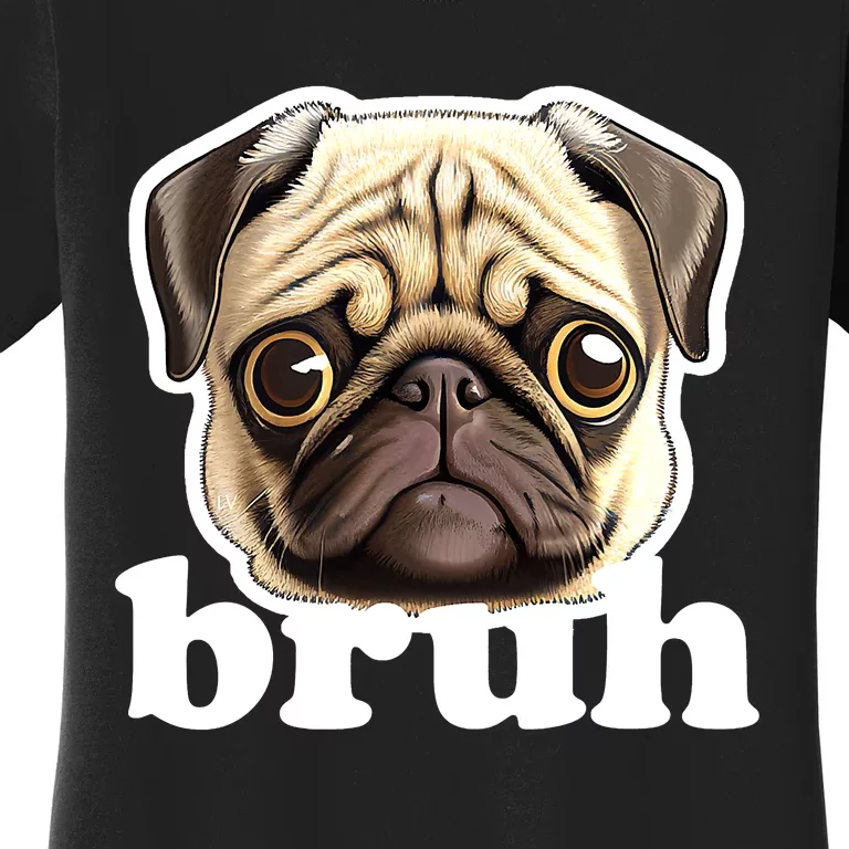 Pug says Bruh – Funny Humorous Pet Dog Women's T-Shirt