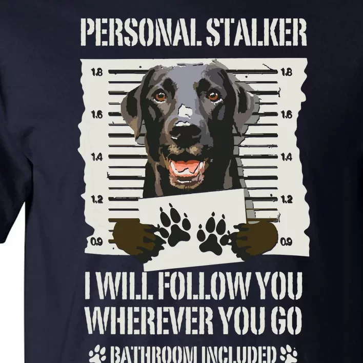 Personal Stalker Black Labrador Black Lab Tall T-Shirt