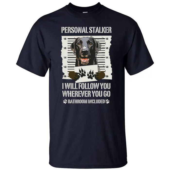 Personal Stalker Black Labrador Black Lab Tall T-Shirt