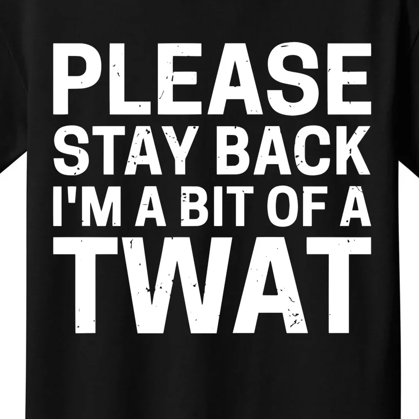 Please Stay Back IM A Bit Of A Twat Kids T-Shirt