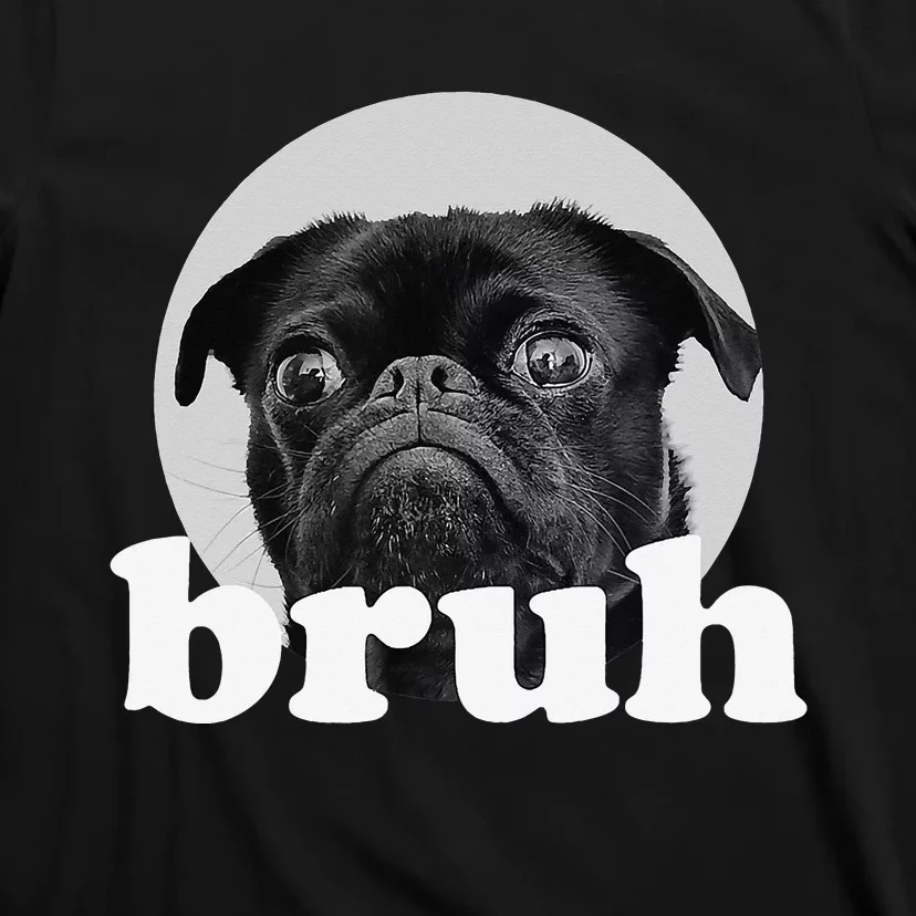 Pug says “Bruh” Adorable Dog Funny Humor Fashion T-Shirt