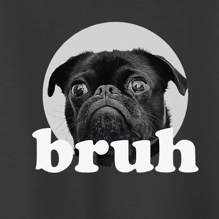 Pug says “Bruh” Adorable Dog Funny Humor Fashion Toddler T-Shirt