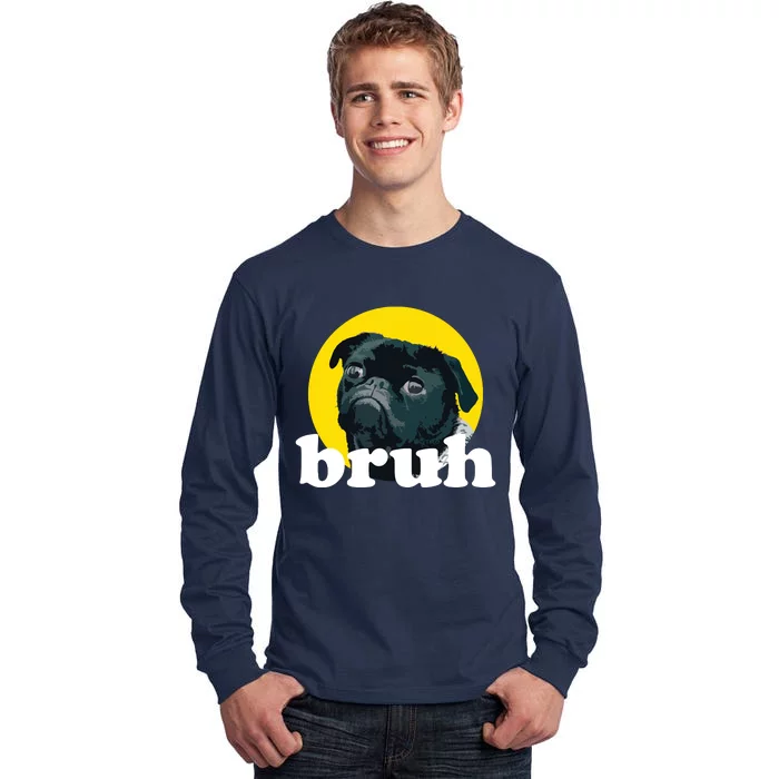 Pug Says Bruh Cute Dog Fashion Funny Humor Tall Long Sleeve T-Shirt