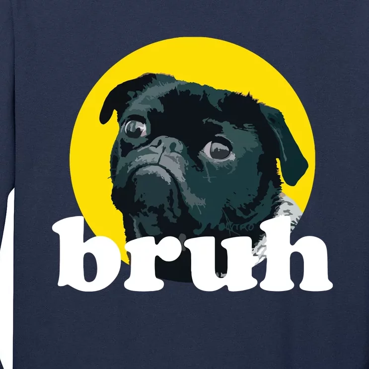 Pug Says Bruh Cute Dog Fashion Funny Humor Tall Long Sleeve T-Shirt