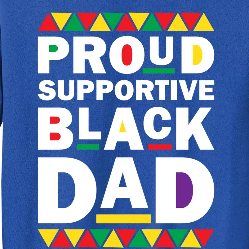 Proud Supportive Black Dad Pride Juneteenth Father's Day Cute Gift Tall Sweatshirt