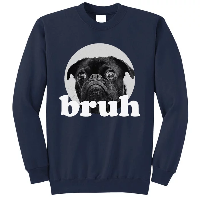 Pug Says “Bruh” – Adorable Dog Funny Humor Fashion Tall Sweatshirt