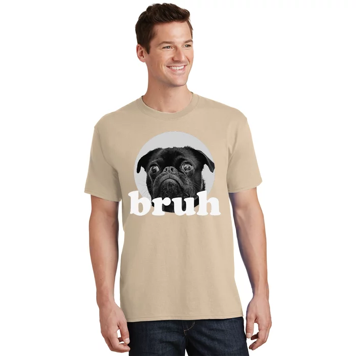 Pug Says “Bruh” – Adorable Dog Funny Humor Fashion T-Shirt