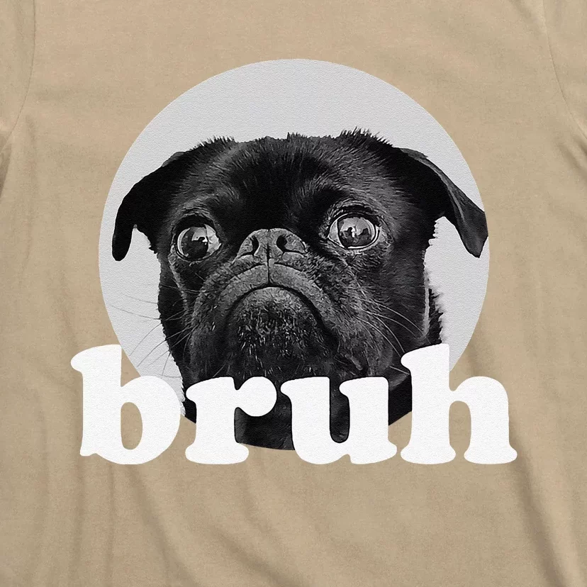 Pug Says “Bruh” – Adorable Dog Funny Humor Fashion T-Shirt