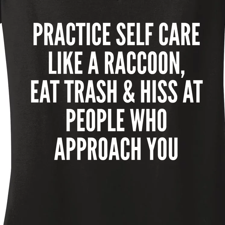 Practice Self Care Like A Raccoon Eat Trash & Hiss At People Who Approach You Women's V-Neck T-Shirt