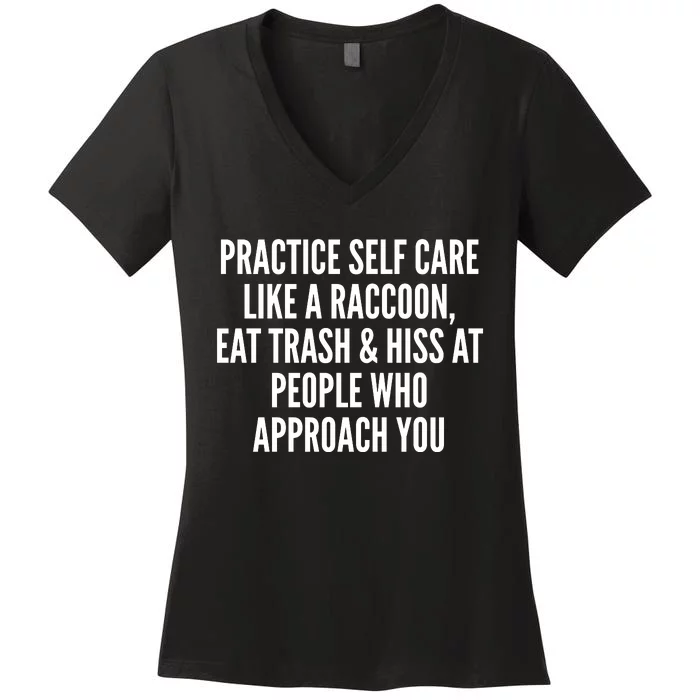 Practice Self Care Like A Raccoon Eat Trash & Hiss At People Who Approach You Women's V-Neck T-Shirt