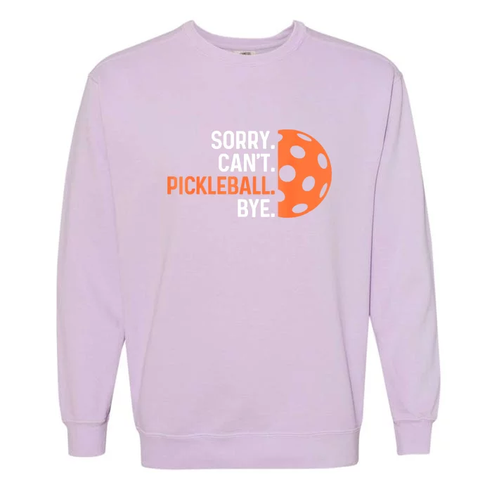 Pickleballers Sorry Cant Pickleball Bye Pickleball Player Gift For Sport Fan Garment-Dyed Sweatshirt