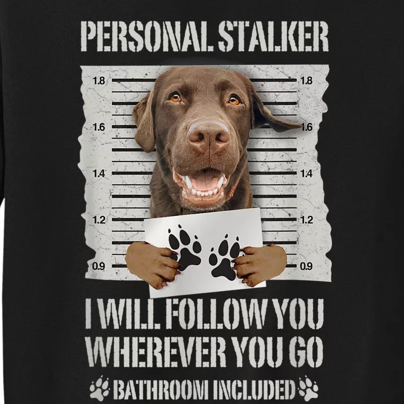 Personal Stalker Chocolate Labrador Lab Tall Sweatshirt