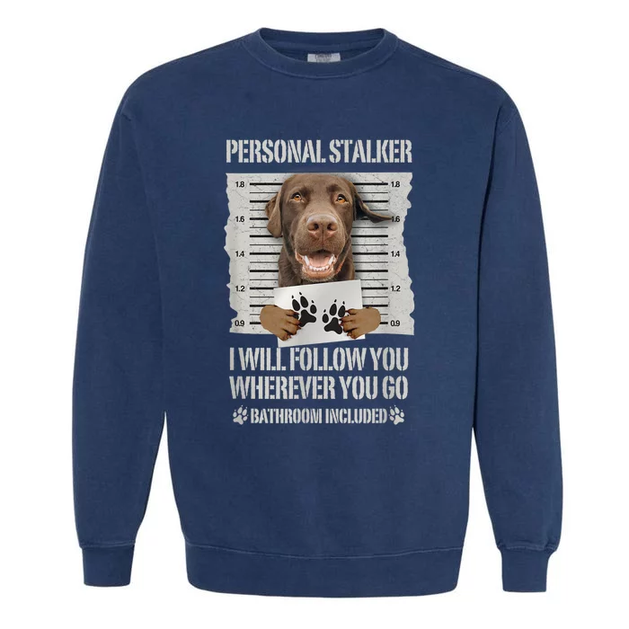 Personal Stalker Chocolate Labrador Lab Garment-Dyed Sweatshirt