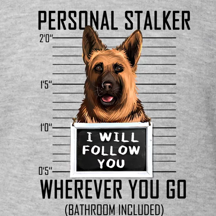 Personal Stalker Dog Ger Shepherd I Will Follow You Cool Gift Toddler Sweatshirt