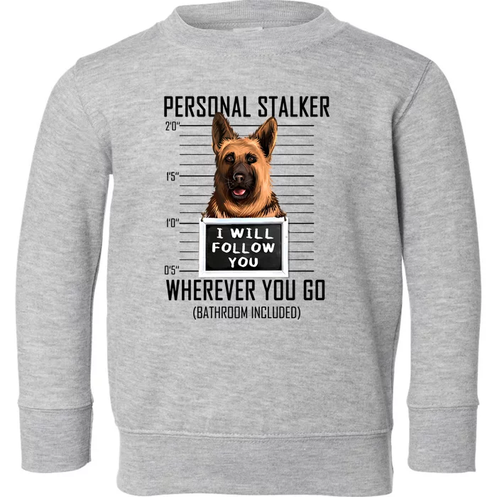 Personal Stalker Dog Ger Shepherd I Will Follow You Cool Gift Toddler Sweatshirt