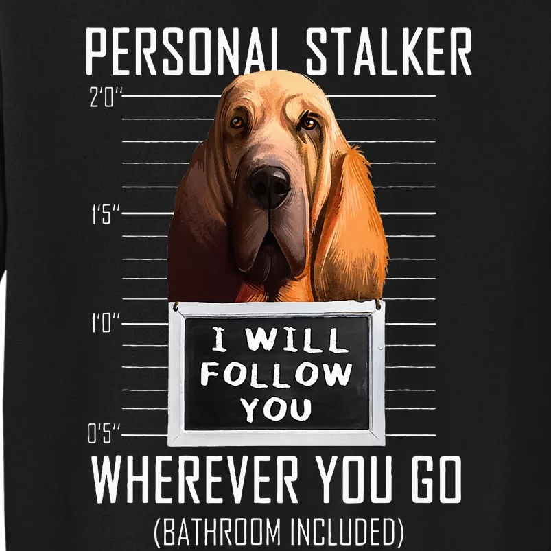 Personal Stalker Dog Bloodhound I Will Follow You Sweatshirt