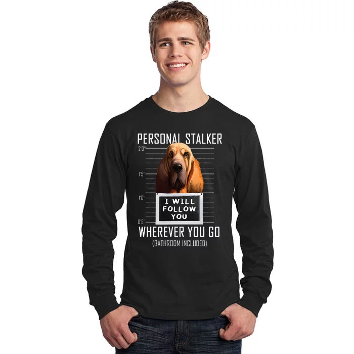 Personal Stalker Dog Bloodhound I Will Follow You Tall Long Sleeve T-Shirt