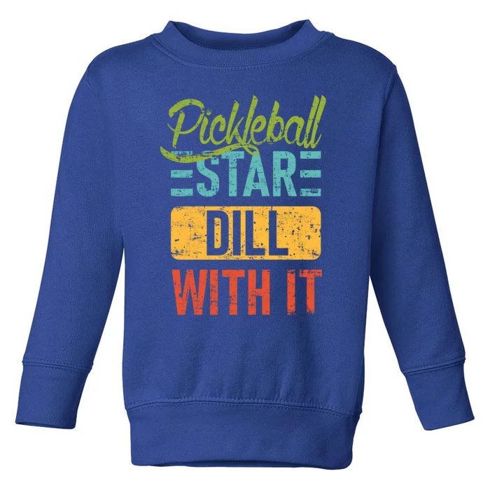 Pickleball Star Dill With It Meaningful Gift Pickleball Gift Toddler Sweatshirt