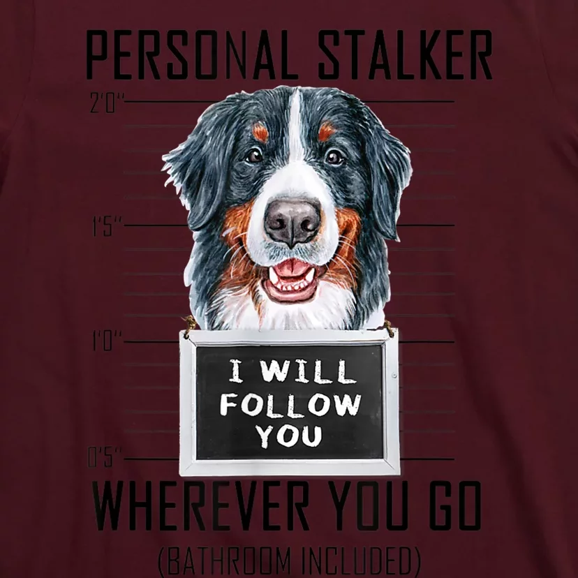 Personal Stalker Dog Bernese Mountain I Will Follow You T-Shirt