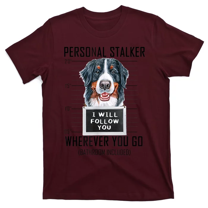 Personal Stalker Dog Bernese Mountain I Will Follow You T-Shirt