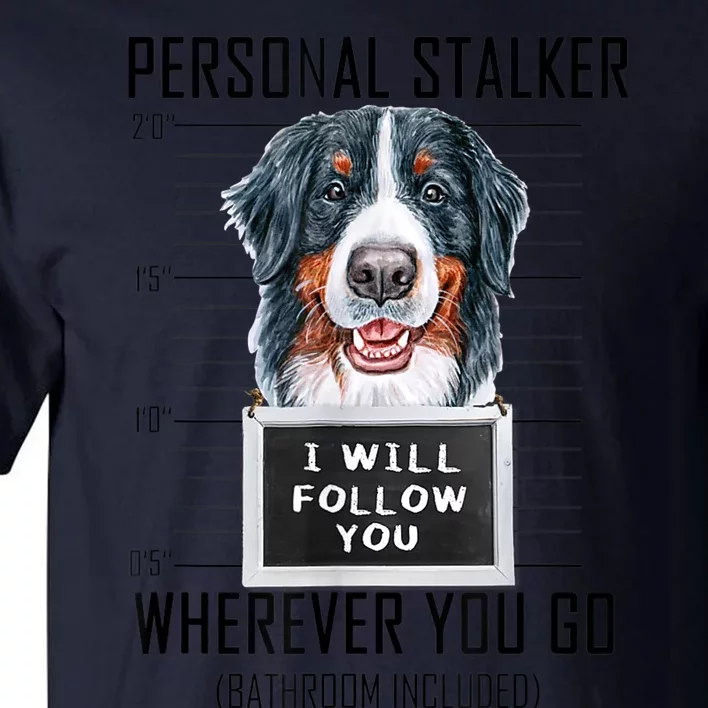 Personal Stalker Dog Bernese Mountain I Will Follow You Tall T-Shirt