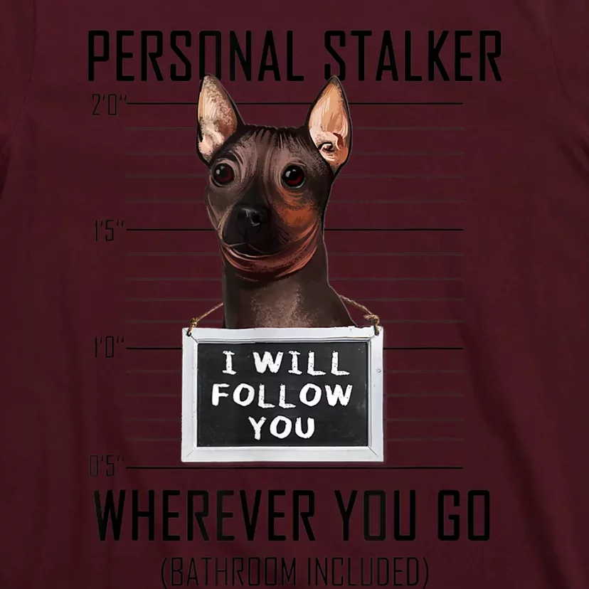 Personal Stalker Dog Hairless Terrier I Will Follow You T-Shirt