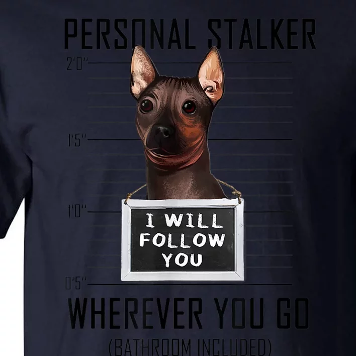 Personal Stalker Dog Hairless Terrier I Will Follow You Tall T-Shirt