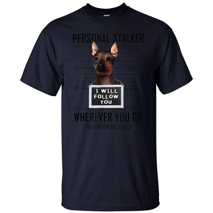 Personal Stalker Dog Hairless Terrier I Will Follow You Tall T-Shirt