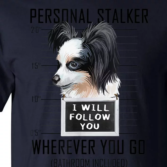 Personal Stalker Dog Papillon I Will Follow You Mugshot Tall T-Shirt