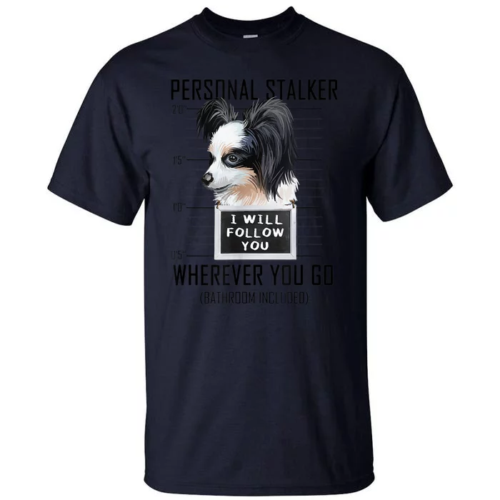 Personal Stalker Dog Papillon I Will Follow You Mugshot Tall T-Shirt