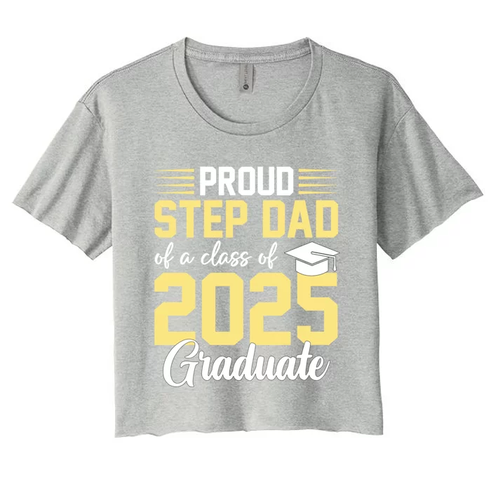 Proud Step Dad Of A Class Of 2025 Graduate Senior Graduation Gift Women's Crop Top Tee