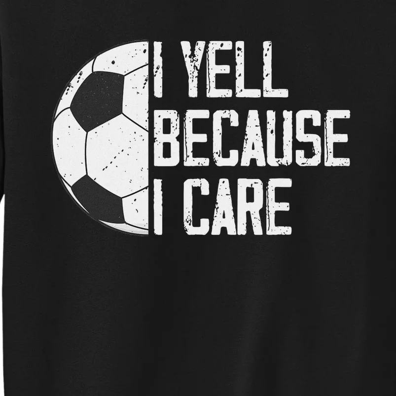 Proud Soccer Dad I Yell Because I Care Sweatshirt