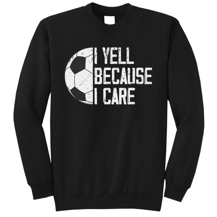 Proud Soccer Dad I Yell Because I Care Sweatshirt